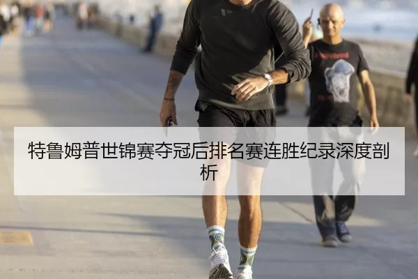 特鲁姆普世锦赛夺冠后排名赛连胜纪录深度剖析