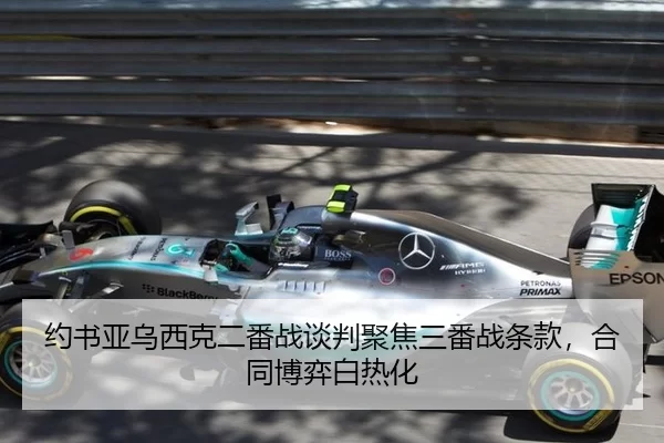 约书亚乌西克二番战谈判聚焦三番战条款，合同博弈白热化