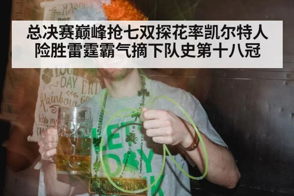总决赛巅峰抢七双探花率凯尔特人险胜雷霆霸气摘下队史第十八冠