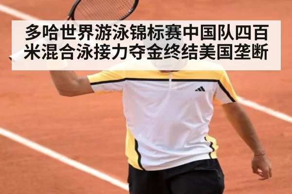 多哈世界游泳锦标赛中国队四百米混合泳接力夺金终结美国垄断