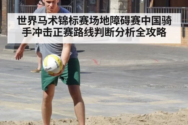 世界马术锦标赛场地障碍赛中国骑手冲击正赛路线判断分析全攻略